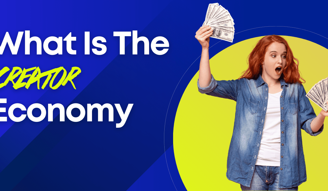What Is The Creator Economy & Why You Should Care