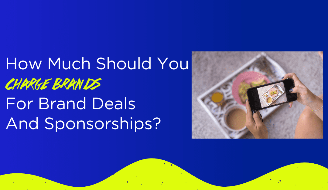 How Much Should You Charge Brands For Brand Deals And Sponsorships?