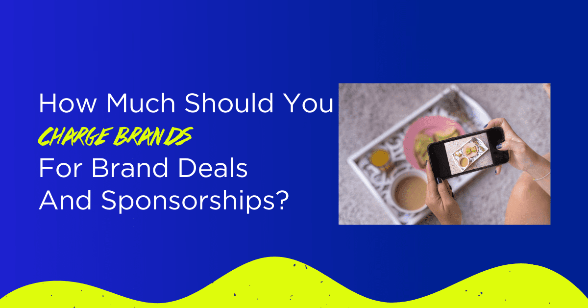 How Much Should You Charge Brands For Brand Deals And Sponsorships?