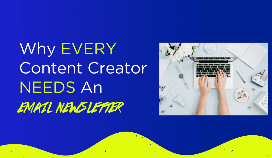 Why Content Creator’s Need An Email Newsletter