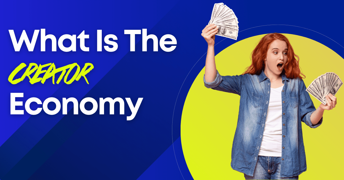 What Is The Creator Economy & Why You Should Care